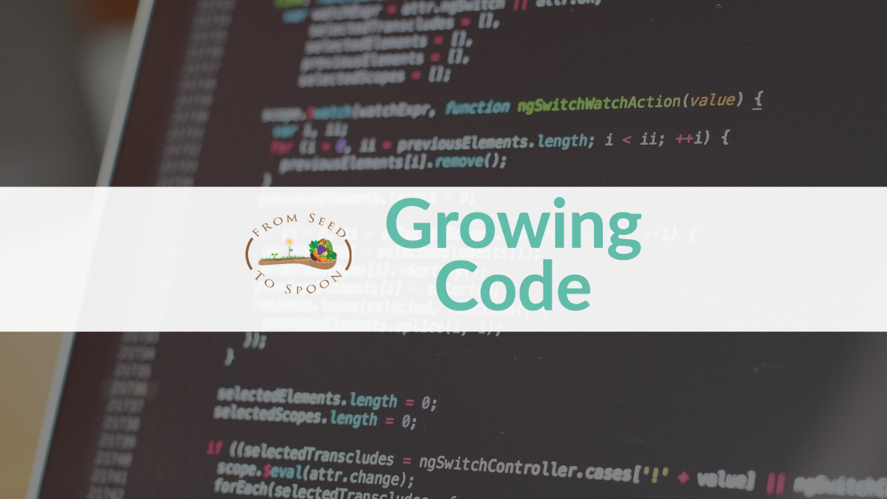 From Seed to Spoon Growing Code